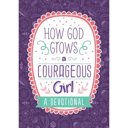 How God Grows a Courageous Girl: A Devotional