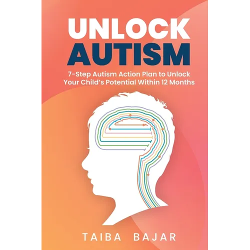 Unlock Autism: 7-Step Autism Action Plan to Unlock Your Child's Potential Within 12 Months