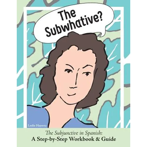 The Subwhative?: The Spanish Subjunctive: A Step-by-Step Workbook & Guide