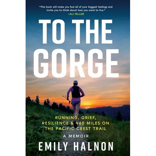 To the Gorge: Running, Grief, and Resilience & 460 Miles on the Pacific Crest Trail