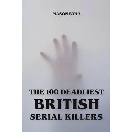 The 100 Deadliest British Serial Killers
