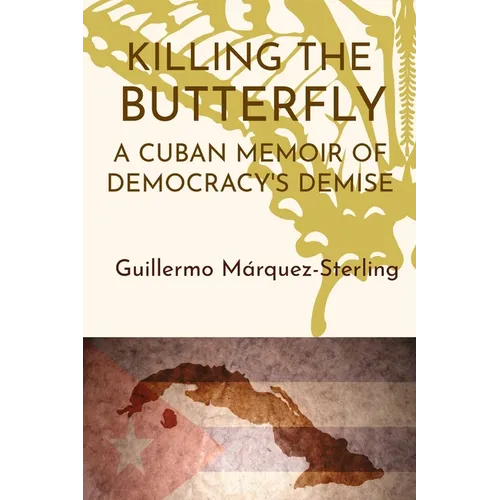 Killing the Butterfly: A Cuban Memoir of Democracy's Demise