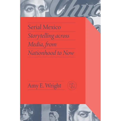 Serial Mexico: Storytelling Across Media, from Nationhood to Now