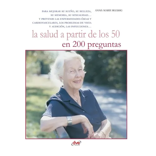 La salud a partir de los 50 en 200 preguntas: Para mejorar su sueño, su belleza, su memoria, su sexualidad... y prevenir las enfermedades óseas y card