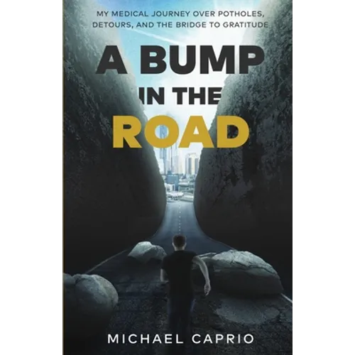 A Bump in the Road: My Medical Journey over Potholes, Detours and the Bridge to Gratitude