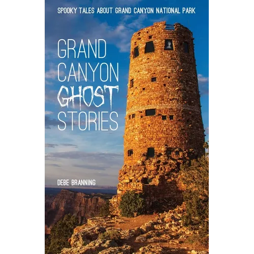 Grand Canyon Ghost Stories: Spooky Tales about Grand Canyon National Park