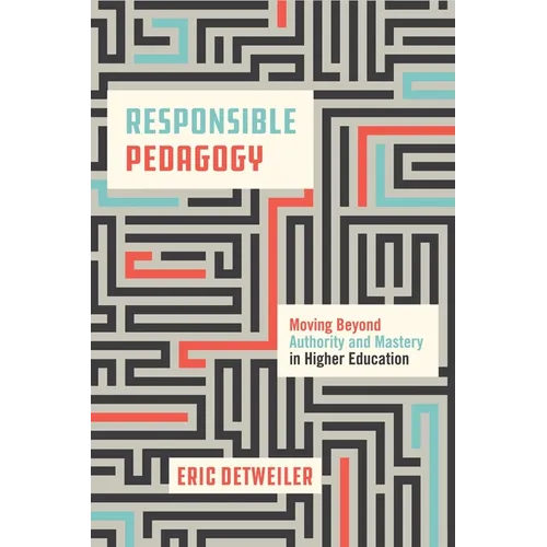 Responsible Pedagogy: Moving Beyond Authority and Mastery in Higher Education