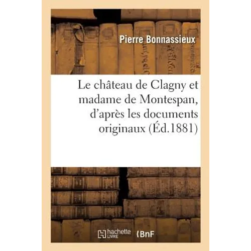 Le château de Clagny et madame de Montespan, d'après les documents originaux: histoire d'un quartier de Versailles