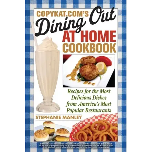 CopyKat.com's Dining Out at Home Cookbook: Recipes for the Most Delicious Dishes from America's Most Popular Restaurants