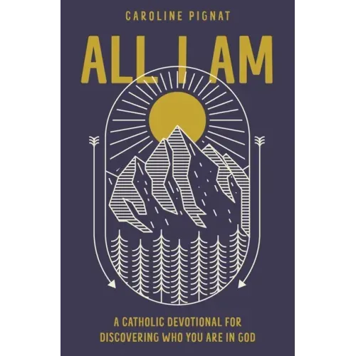 All I Am: A Catholic Devotional for Discovering Who You Are in God