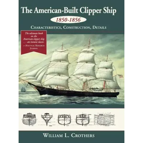 The American-Built Clipper Ship, 1850-1856: Characteristics, Construction, and Details