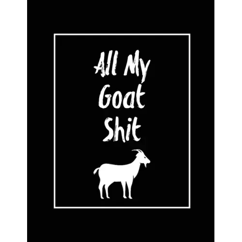 All My Goat Shit, Goat Log: Goats Owners Book, Record Vital Information, Keeping Track, Farm Notes, Breeding & Kidding Diary Records, Gift, Journa