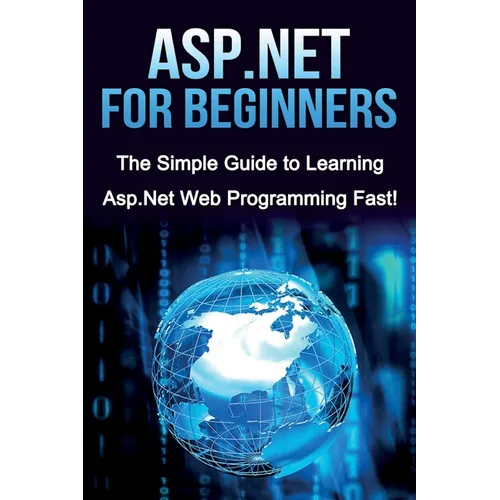 ASP.NET For Beginners: The Simple Guide to Learning ASP.NET Web Programming Fast!