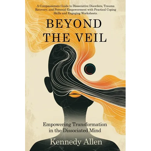 Beyond the Veil: Empowering Transformation in the Dissociated Mind