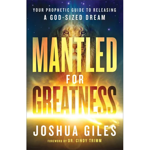 Mantled for Greatness: Your Prophetic Guide to Releasing a God-Sized Dream
