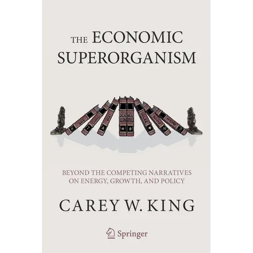 The Economic Superorganism: Beyond the Competing Narratives on Energy, Growth, and Policy