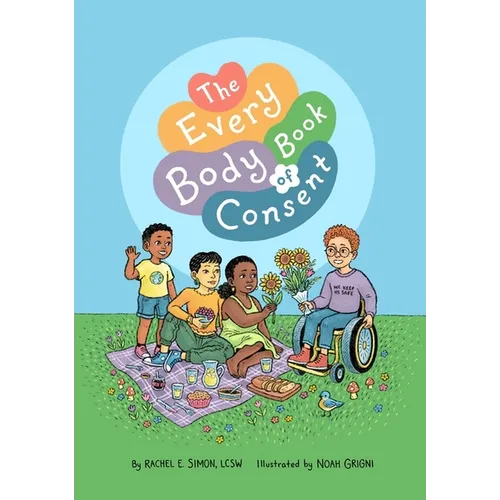 The Every Body Book of Consent: An Lgbtqia-Inclusive Guide to Respecting Boundaries, Bodies, and Beyond