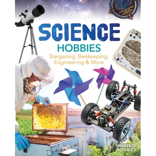 Science Hobbies: Stargazing, Beekeeping, Engineering & More: Stargazing, Beekeeping, Engineering & More