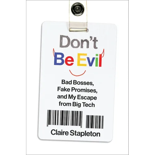 Don't Be Evil: Bad Bosses, Fake Promises, and My Escape from Big Tech