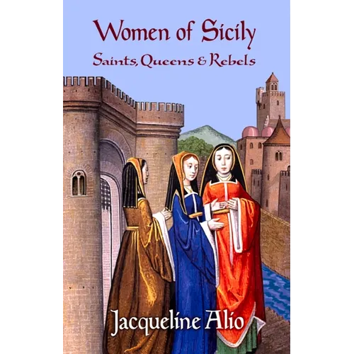 Women of Sicily: Saints, Queens and Rebels