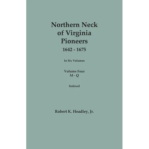 Northern Neck of Virginia Pioneers, 1642-1675. In Six Volumes. Volume Four: M-Q