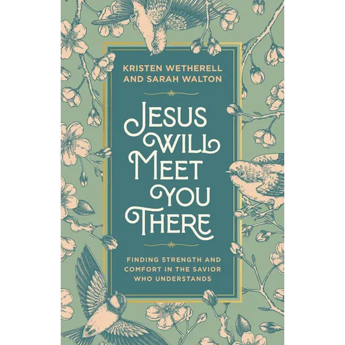 Jesus Will Meet You There: Finding Strength and Comfort in the Savior Who Understands