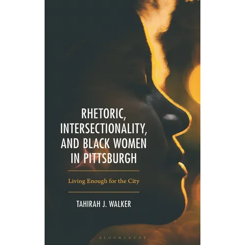 Rhetoric, Intersectionality, and Black Women in Pittsburgh: Living Enough for the City