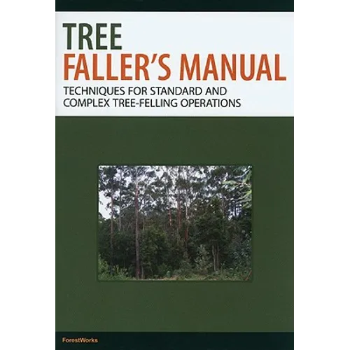 Tree Faller's Manual: Techniques for Standard and Complex Tree-Felling Operations