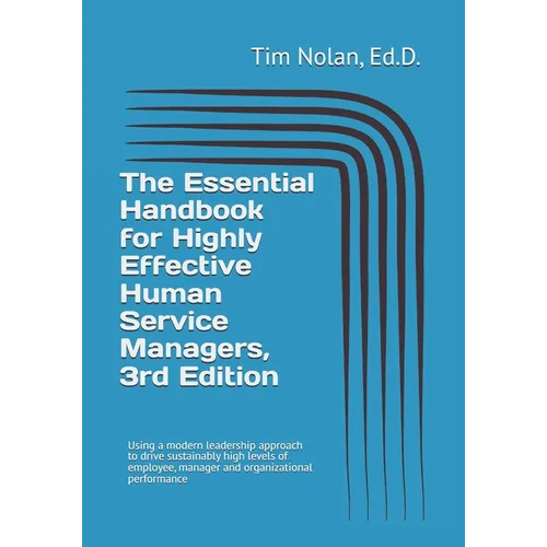 The Essential Handbook for Highly Effective Human Service Managers, 3rd Edition: Using a modern leadership approach to drive sustainably high levels o