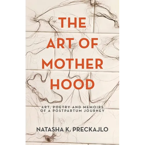 The Art of Motherhood: Art, Poetry and Memoirs of a Postpartum Journey