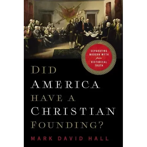 Did America Have a Christian Founding?: Separating Modern Myth from Historical Truth
