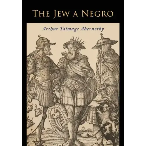 The Jew a Negro: Being a Study of the Jewish Ancestry from an Impartial Standpoint