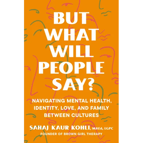 But What Will People Say?: Navigating Mental Health, Identity, Love, and Family Between Cultures