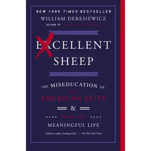 Excellent Sheep: The Miseducation of the American Elite and the Way to a Meaningful Life