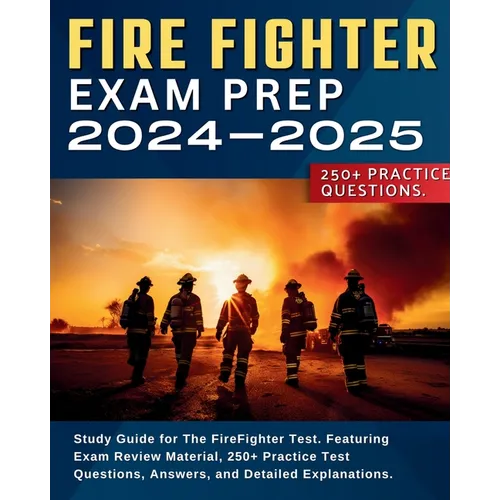 Firefighter Exam Prep: Study Guide for The FireFighter Test. Featuring Exam Review Material, 250+ Practice Test Questions, Answers, and Detailed Expla