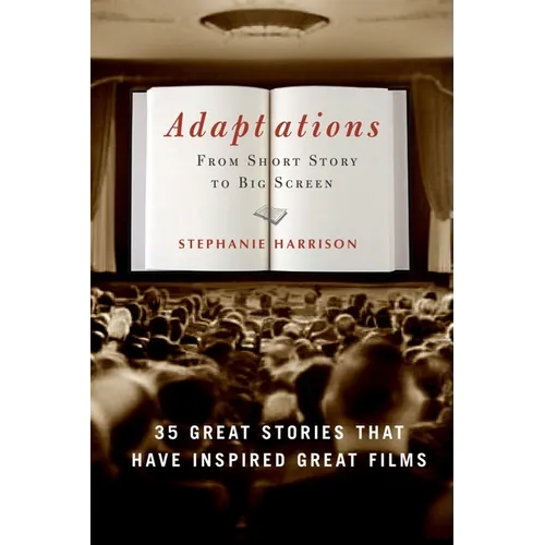 Adaptations: From Short Story to Big Screen: 35 Great Stories That Have Inspired Great Films