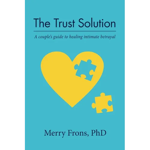 The Trust Solution: A couple's guide to healing intimate betrayal