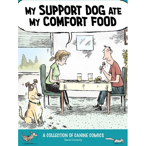 My Support Dog Ate My Comfort Food: A Collection of Canine Comics