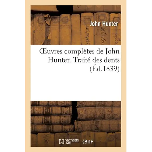 Oeuvres Complètes de John Hunter. Traité Des Dents