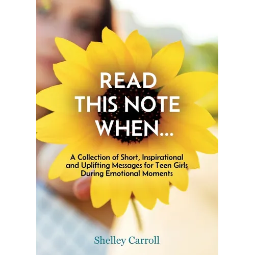 Read This Note When: A Collection of Short, Inspirational and Uplifting Messages for Teen Girls During Emotional Moments