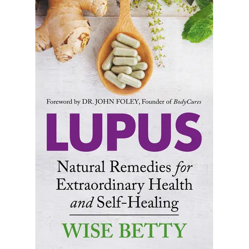 Lupus: Natural Remedies for Extraordinary Health and Self-Healing