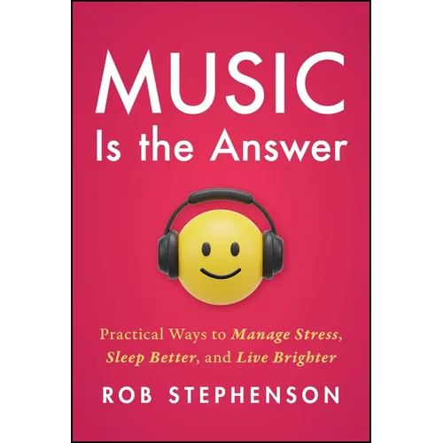 Music Is the Answer: Practical Ways to Manage Stress, Sleep Better, and Live Brighter
