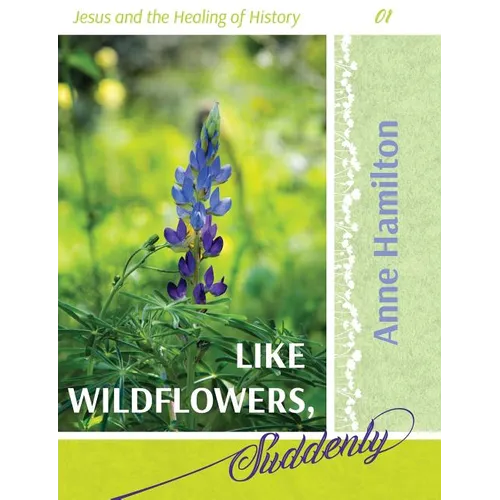 Like Wildflowers, Suddenly: Jesus and the Healing of History 01