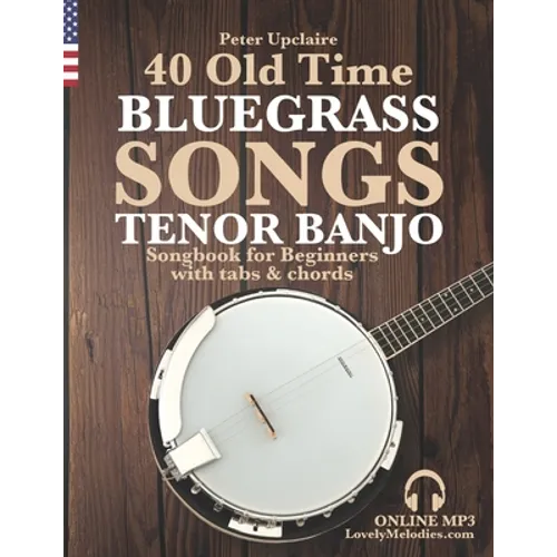 40 Old Time Bluegrass Songs - Tenor Banjo Songbook for Beginners with Tabs and Chords