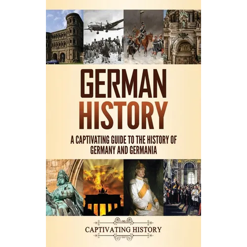 German History: A Captivating Guide to the History of Germany and Germania