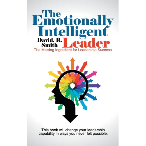 The Emotionally Intelligent Leader: The Missing Ingredient for Leadership Success