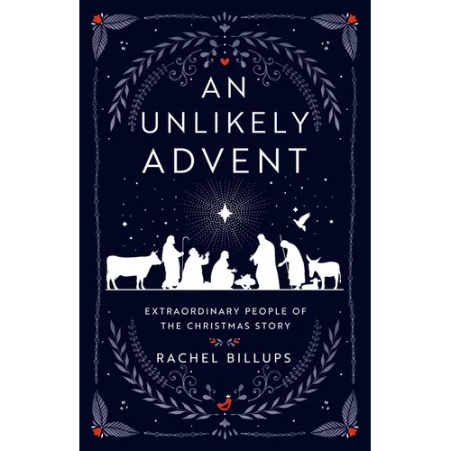 An Unlikely Advent: Extraordinary People of the Christmas Story