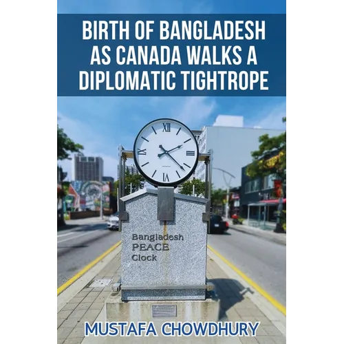 Birth of Bangladesh as Canada Walks a Diplomatic Tightrope: Volume 1