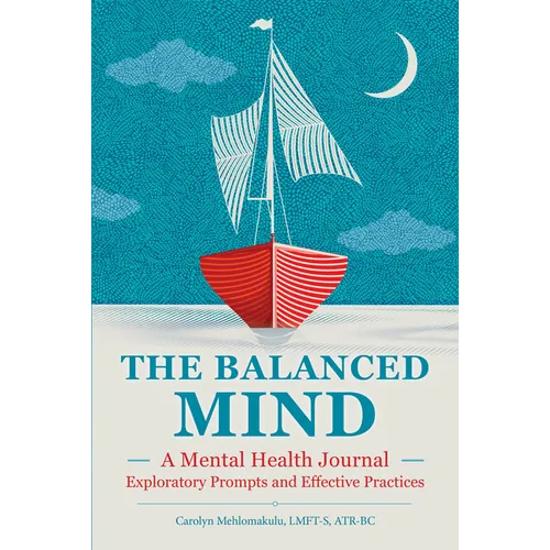 The Balanced Mind: A Mental Health Journal: Exploratory Prompts and Effective Practices