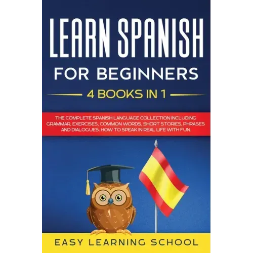 Learn Spanish For Beginners: 4 Books in 1: LEARN SPANISH FOR BEGINNERs BUNDLE Vol 1 to 4 - A step-by-step- guide on how to speak Spanish like crazy
